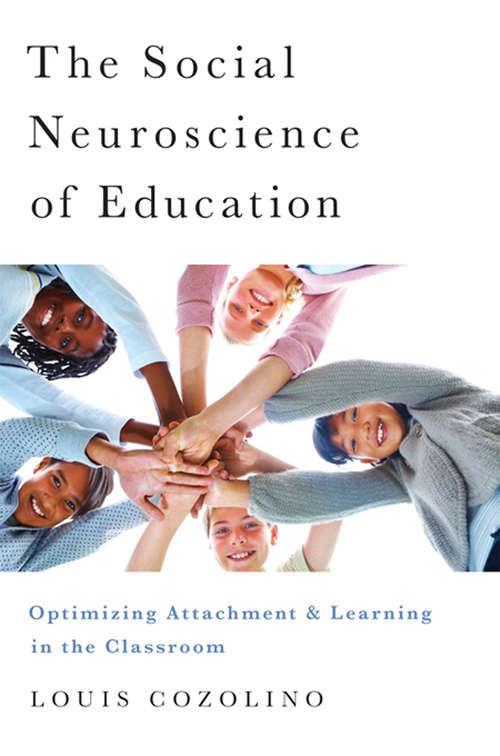 The Social Neuroscience of Education: Optimizing Attachment and Learning in the Classroom (The Norton Series on the Social Neuroscience of Education)