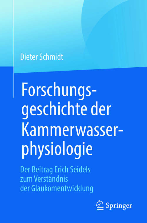 Book cover of Forschungsgeschichte der Kammerwasserphysiologie: Der Beitrag Erich Seidels zum Verständnis der Glaukomentwicklung (1. Aufl. 2018)
