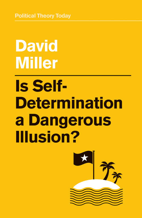 Is Self-Determination a Dangerous Illusion? (Political Theory Today)
