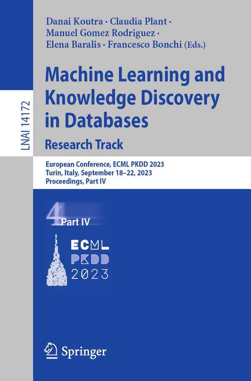 Book cover of Machine Learning and Knowledge Discovery in Databases: Research Track: European Conference, ECML PKDD 2023, Turin, Italy, September 18–22, 2023, Proceedings, Part IV (1st ed. 2023) (Lecture Notes in Computer Science #14172)