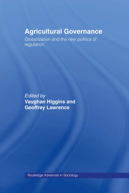 Agricultural Governance: Globalization and the New Politics of Regulation (Routledge Advances in Sociology)