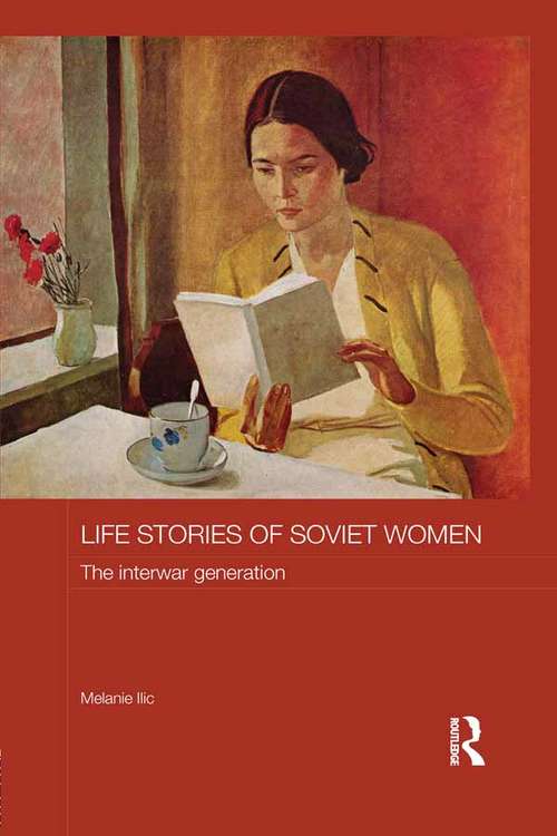 Life Stories of Soviet Women: The Interwar Generation (Routledge Studies in the History of Russia and Eastern Europe)