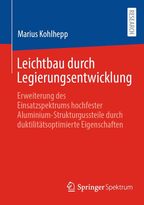 Book cover of Leichtbau durch Legierungsentwicklung: Erweiterung des Einsatzspektrums hochfester Aluminium-Strukturgussteile durch duktilitätsoptimierte Eigenschaften (2024)
