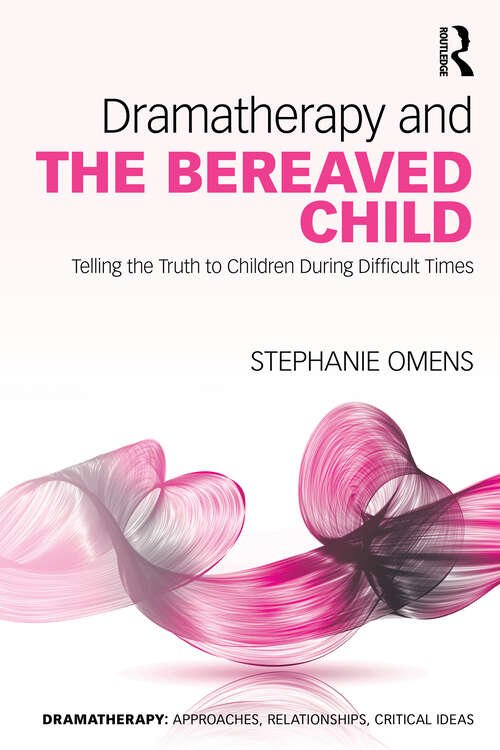 Book cover of Dramatherapy and the Bereaved Child: Telling the Truth to Children During Difficult Times (ISSN)