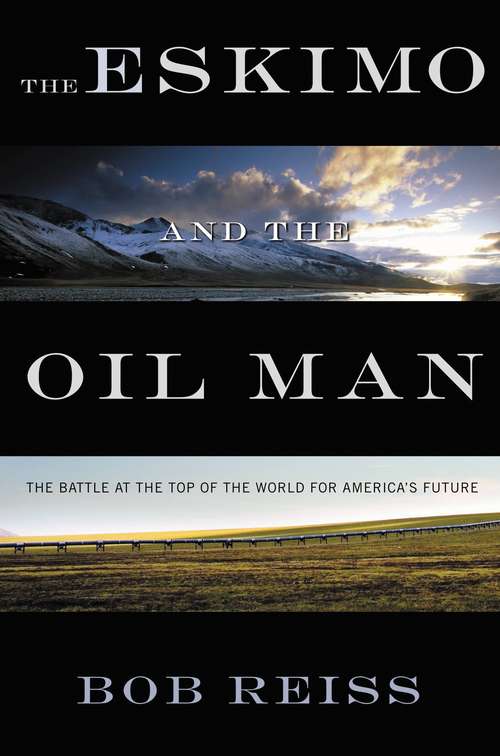 The Eskimo and the Oil Man: The Battle at the Top of the World for America's Future