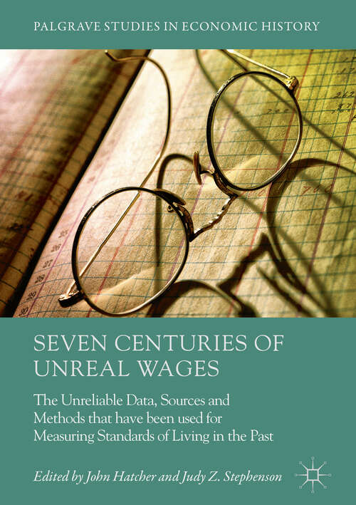 Seven Centuries of Unreal Wages: The Unreliable Data, Sources And Methods That Have Been Used For Measuring Standards Of Living In The Past (Palgrave Studies in Economic History)