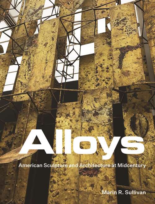 Alloys: American Sculpture and Architecture at Midcentury