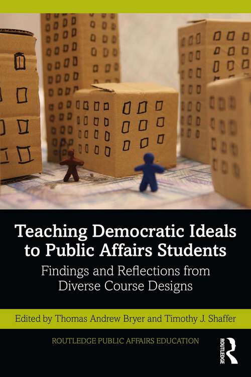 Book cover of Teaching Democratic Ideals to Public Affairs Students: Findings and Reflections from Diverse Course Designs (Routledge Public Affairs Education)