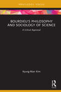 Bourdieu's Philosophy and Sociology of Science: A Critical Appraisal (Routledge Studies in Social and Political Thought)