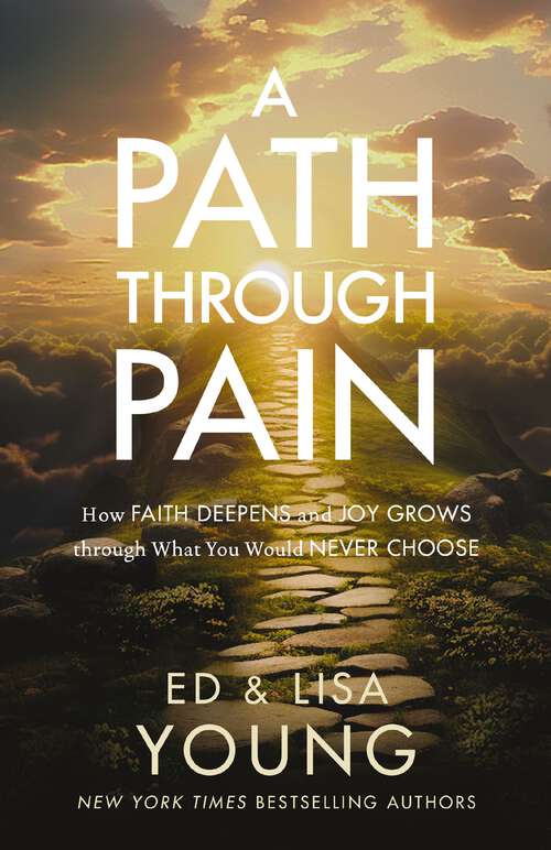 Book cover of A Path through Pain: How Faith Deepens and Joy Grows through What You Would Never Choose
