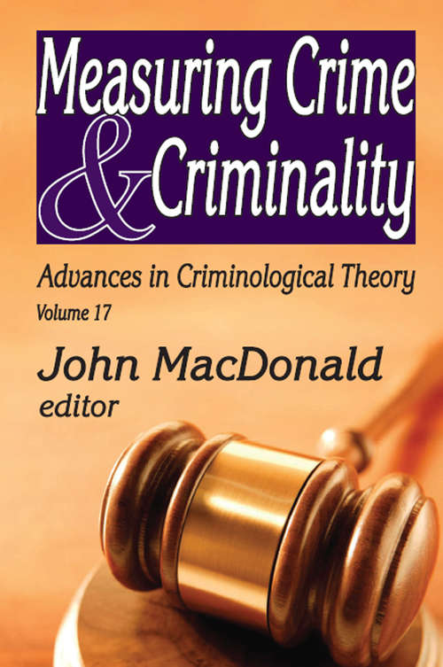 Measuring Crime and Criminality: Advances In Criminological Theory (Advances In Criminological Theory Ser. #17)