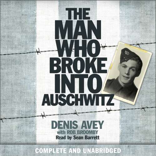 The Man Who Broke into Auschwitz: The Extraordinary True Story (Extraordinary Lives, Extraordinary Stories of World War Two #8)