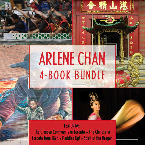 Arlene Chan 4-Book Bundle: The Chinese Community in Toronto / The Chinese in Toronto from 1878 / Paddles Up! / Spirit of the Dragon