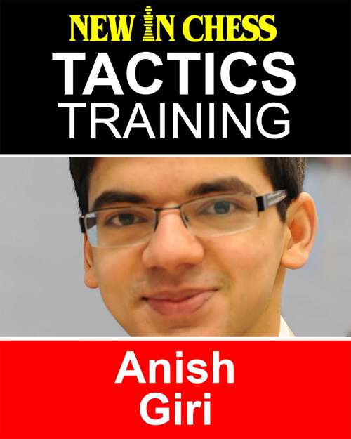 Book cover of Tactics Training – Anish Giri: How to improve your Chess with Anish Giri and become a Chess Tactics Master