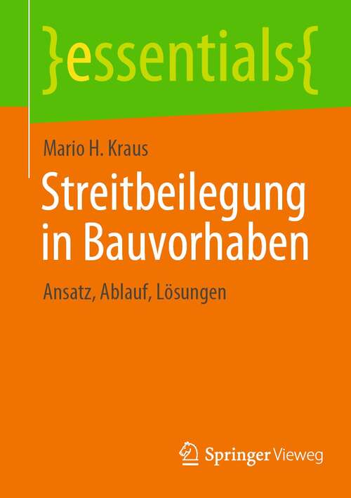 Book cover of Streitbeilegung in Bauvorhaben: Ansatz, Ablauf, Lösungen (1. Aufl. 2021) (essentials)