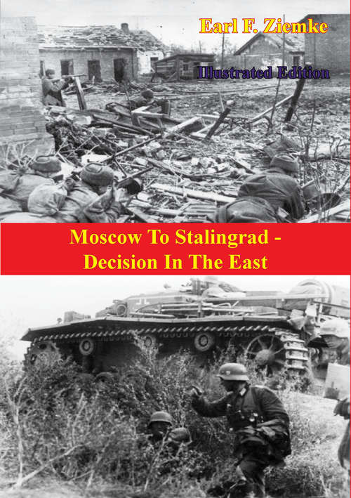 Book cover of Moscow To Stalingrad - Decision In The East [Illustrated Edition] (The Russian Campaign of World War Two #1)