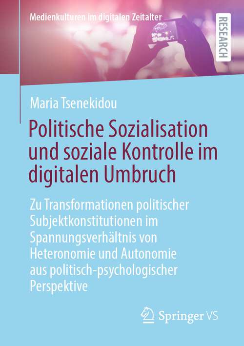 Book cover of Politische Sozialisation und soziale Kontrolle im digitalen Umbruch: Zu Transformationen politischer Subjektkonstitutionen im Spannungsverhältnis von Heteronomie und Autonomie aus politisch-psychologischer Perspektive (1. Aufl. 2022) (Medienkulturen im digitalen Zeitalter)