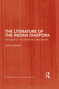 The Literature of the Indian Diaspora: Theorizing the Diasporic Imaginary (Routledge Research in Postcolonial Literatures)