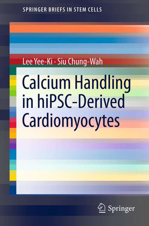 Calcium Handling in hiPSC-Derived Cardiomyocytes: Calcium Handling In Hipsc-derived Cardiomyocytes (SpringerBriefs in Stem Cells)