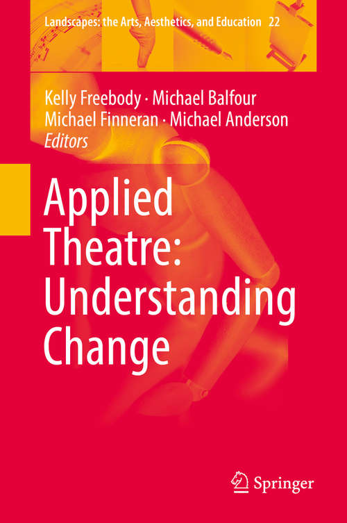 Applied Theatre: Understanding Change (Landscapes: the Arts, Aesthetics, and Education #22)