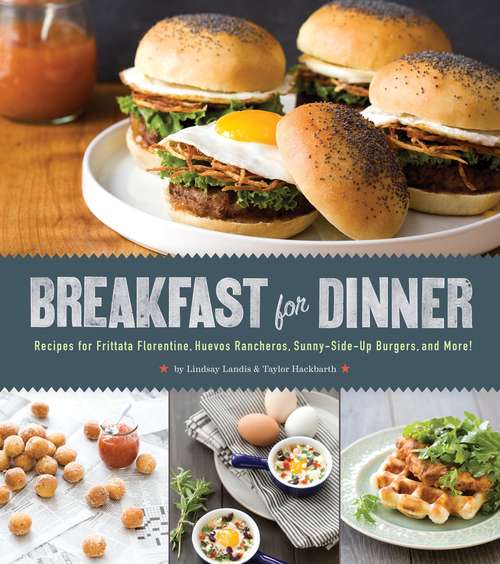 Breakfast for Dinner: Recipes for Frittata Florentine, Huevos Rancheros, Sunny-Side Up Burgers, and More!