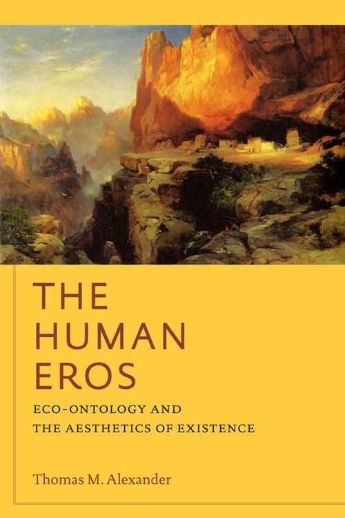 The Human Eros: Eco-ontology and the Aesthetics of Existence (American Philosophy)