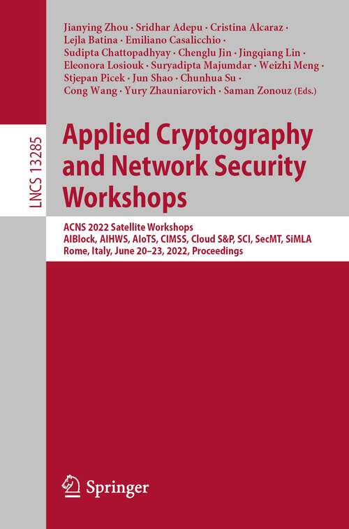 Book cover of Applied Cryptography and Network Security Workshops: ACNS 2022 Satellite Workshops, AIBlock, AIHWS, AIoTS, CIMSS, Cloud S&P, SCI, SecMT, SiMLA, Rome, Italy, June 20–23, 2022, Proceedings (1st ed. 2022) (Lecture Notes in Computer Science #13285)