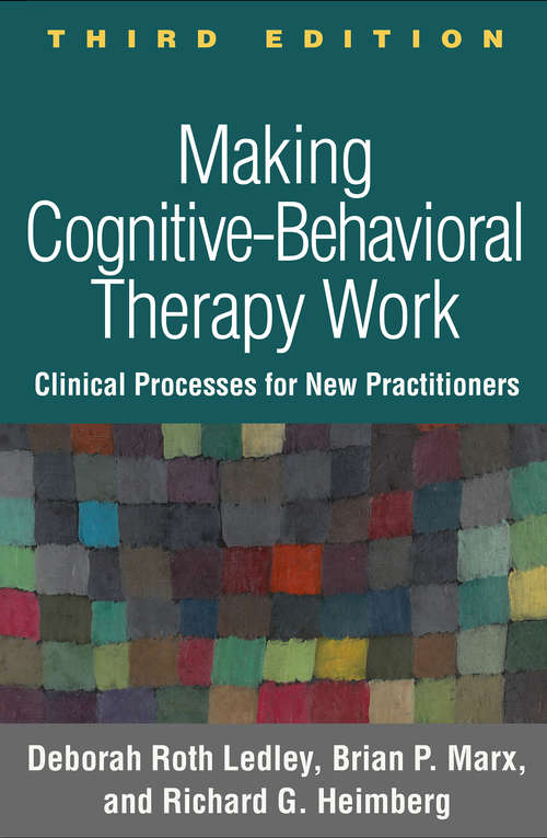 Making Cognitive-Behavioral Therapy Work, Third Edition: Clinical Process for New Practitioners