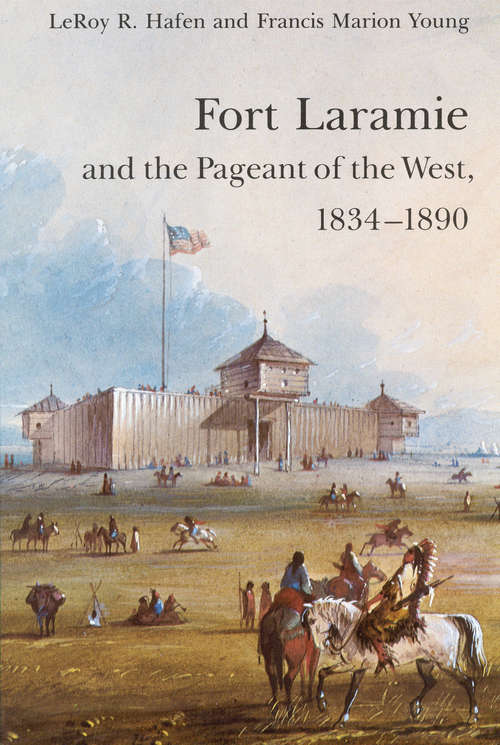 Fort Laramie and the Pageant of the West, 1834-1890