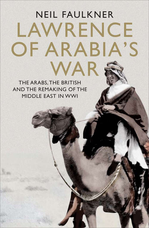 Book cover of Lawrence of Arabia's War: The Arabs, the British and the Remaking of the Middle East in WWI