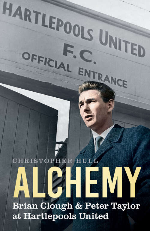 Book cover of Alchemy: Brian Clough &amp; Peter Taylor at Hartlepools United