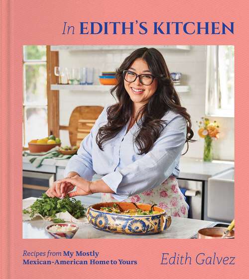 Book cover of In Edith's Kitchen: Recipes from My Mostly Mexican-American Home to Yours (A Cookbook)