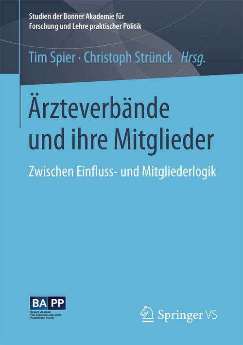 Book cover of Ärzteverbände und ihre Mitglieder: Zwischen Einfluss- und Mitgliederlogik (Studien der Bonner Akademie für Forschung und Lehre praktischer Politik)