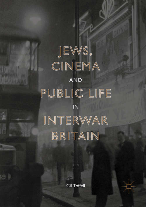 Book cover of Jews, Cinema and Public Life in Interwar Britain (1st ed. 2018)