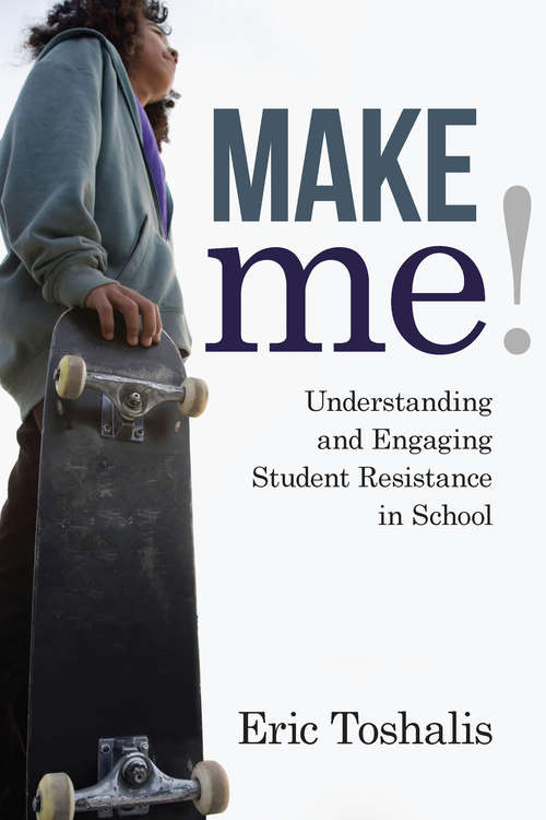 Book cover of Make Me!: Understanding and Engaging Student Resistance in School (Youth Development and Education Series)