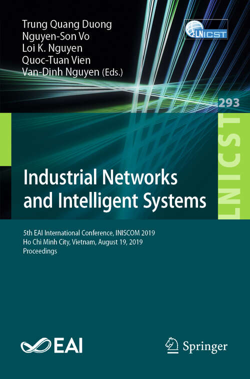 Book cover of Industrial Networks and Intelligent Systems: 5th EAI International Conference, INISCOM 2019, Ho Chi Minh City, Vietnam, August 19, 2019, Proceedings (1st ed. 2019) (Lecture Notes of the Institute for Computer Sciences, Social Informatics and Telecommunications Engineering #293)