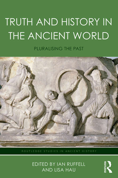 Truth and History in the Ancient World: Pluralising the Past (Routledge Studies in Ancient History)