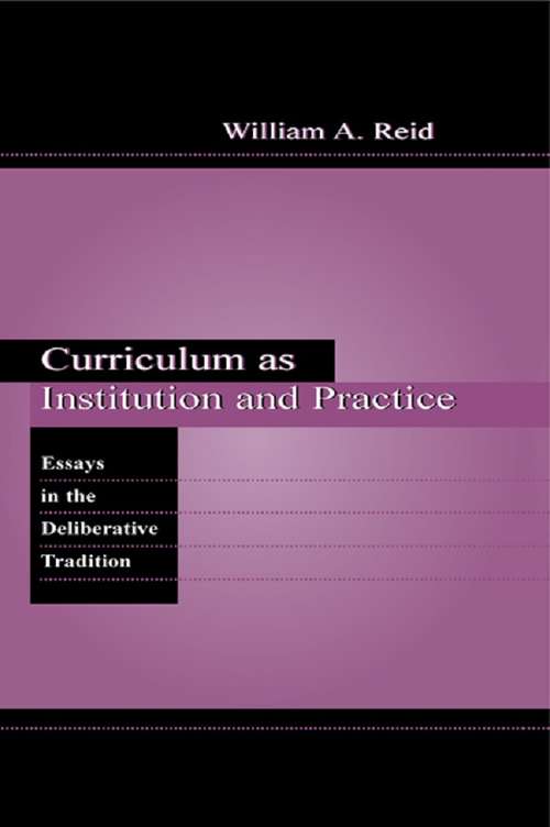 Curriculum as Institution and Practice: Essays in the Deliberative Tradition (Studies in Curriculum Theory Series)