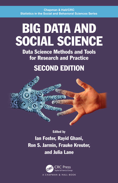 Big Data and Social Science: Data Science Methods and Tools for Research and Practice (Chapman & Hall/CRC Statistics in the Social and Behavioral Sciences)