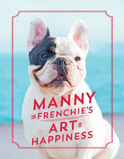 Book cover of Manny the Frenchie's Art of Happiness