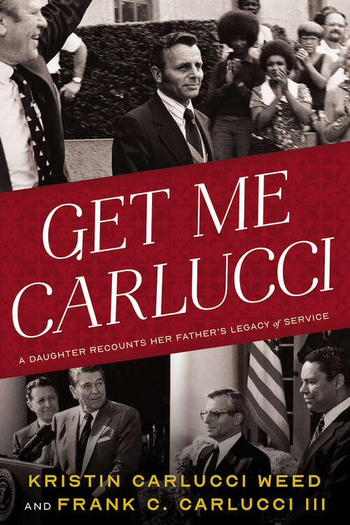 Book cover of Get Me Carlucci: A Daughter Recounts Her Father's Legacy of Service