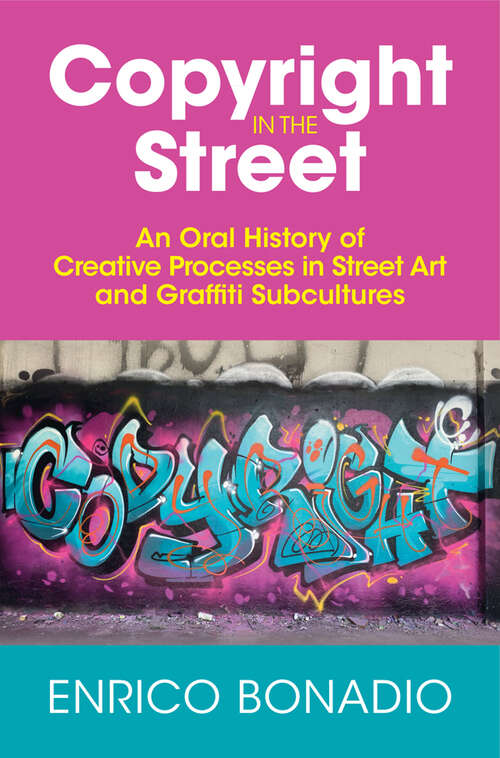 Book cover of Copyright in the Street: An Oral History of Creative Processes in Street Art and Graffiti Subcultures (Cambridge Law Handbooks Ser.)