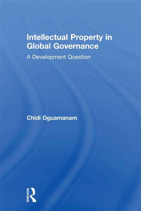 Intellectual Property in Global Governance: A Development Question (Routledge Research in Intellectual Property)