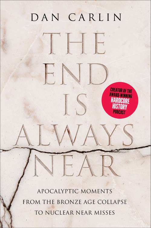 Book cover of The End Is Always Near: Apocalyptic Moments, from the Bronze Age Collapse to Nuclear Near Misses