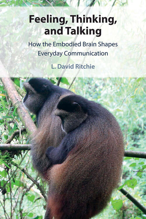 Book cover of Feeling, Thinking, and Talking: How the Embodied Brain Shapes Everyday Communication