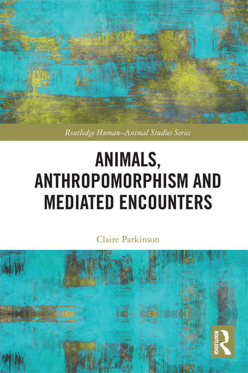 Animals, Anthropomorphism and Mediated Encounters (Routledge Human-Animal Studies Series)