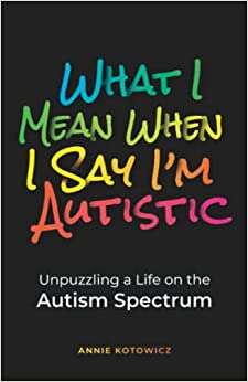 Book cover of What I Mean When I Say I'm Autistic: Unpuzzling a Life on the Autism Spectrum