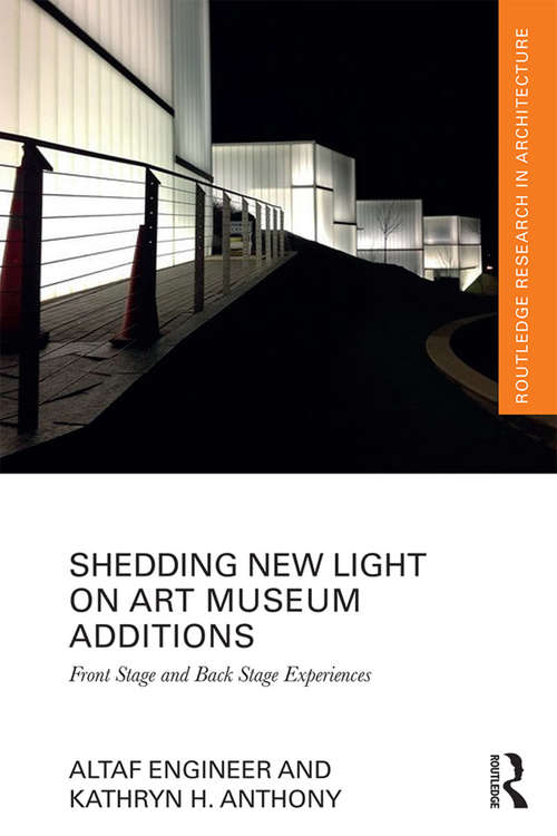 Shedding New Light on Art Museum Additions: Front Stage and Back Stage Experiences (Routledge Research in Architecture)