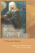 Roman Catholicism in the United States: A Thematic History (Catholic Practice in North America)