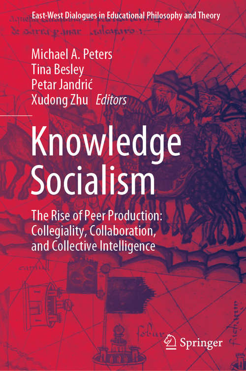 Knowledge Socialism: The Rise of Peer Production: Collegiality, Collaboration, and Collective Intelligence (East-West Dialogues in Educational Philosophy and Theory)